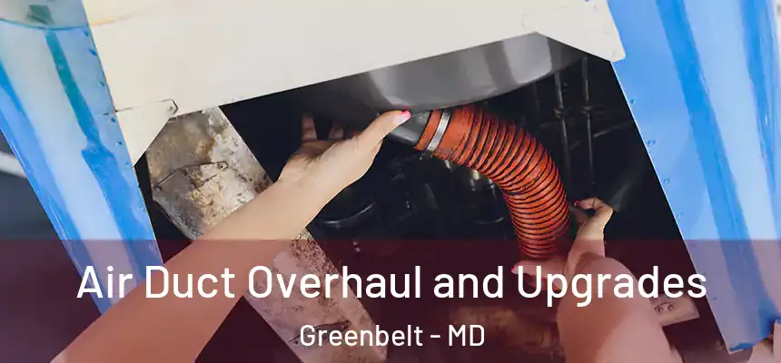 Air Duct Overhaul and Upgrades Greenbelt - MD