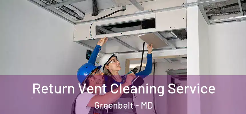 Return Vent Cleaning Service Greenbelt - MD
